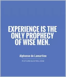 Experience is the only prophecy of wise men Picture Quote #1