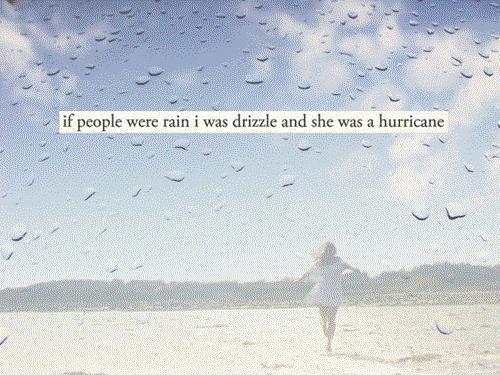 If people were rain i was drizzle and she was a hurricane Picture Quote #1