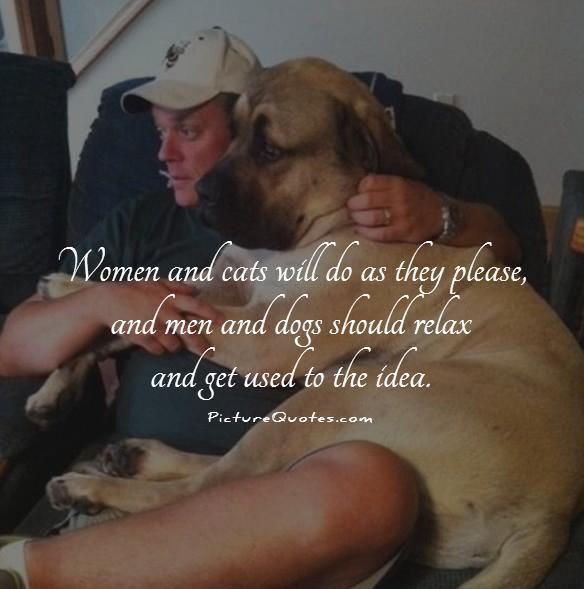 Women and cats will do as they please, and men and dogs should relax and get used to the idea Picture Quote #1