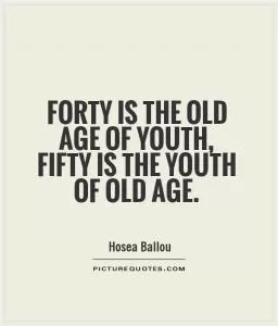 Forty is the old age of youth, fifty is the youth of old age Picture Quote #1
