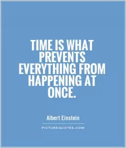 Time is what prevents everything from happening at once Picture Quote #1
