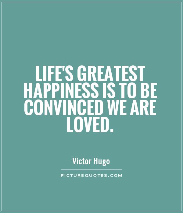 Life's greatest happiness is to be convinced we are loved Picture Quote #1