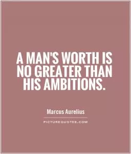 A man's worth is no greater than his ambitions Picture Quote #1