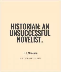 Historian: an unsuccessful novelist Picture Quote #1