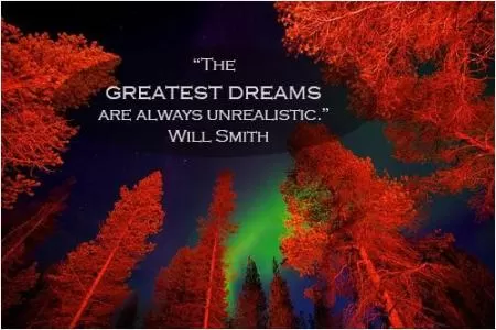 The greatest dreams are always unrealistic Picture Quote #1