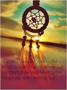 You can close your eyes to the things you don't want to see, but you can't close your heart to the things you don't want to feel Picture Quote #2