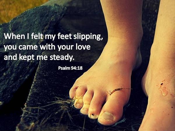 When I felt my feet slipping, you came with your love and kept me steady Picture Quote #1