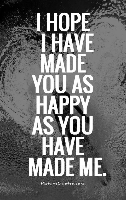 I hope i have made you as happy as you have made me Picture Quote #1