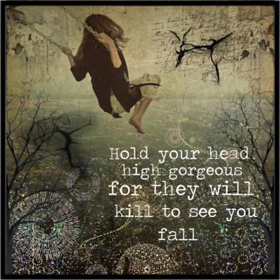 Hold your head high gorgeous for they will kill to see you fall Picture Quote #1