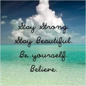 Stay strong. Stay beautiful. Be yourself. Believe Picture Quote #1
