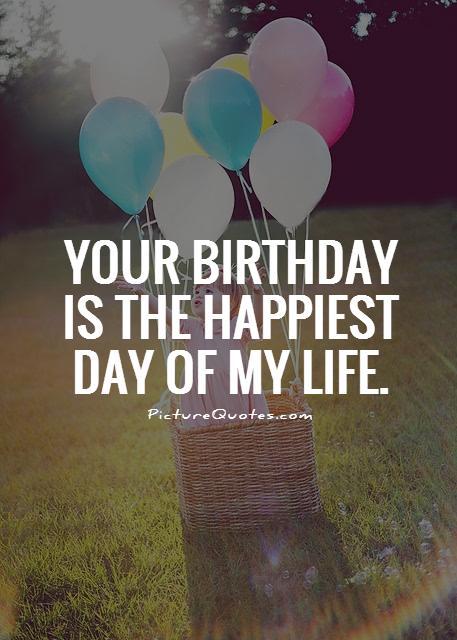 Your birthday is the happiest day of my life Picture Quote #1