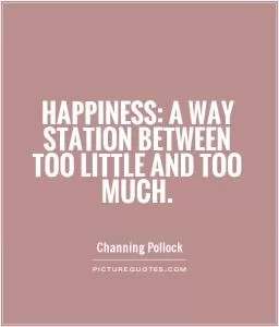 Happiness: a way station between too little and too much Picture Quote #1