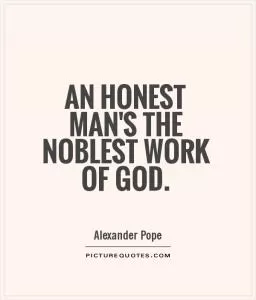 An honest man's the noblest work of God Picture Quote #1