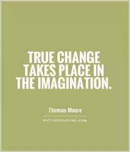 True change takes place in the imagination Picture Quote #1