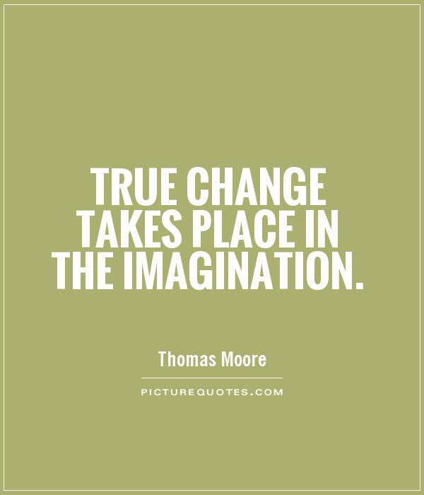 True change takes place in the imagination Picture Quote #1