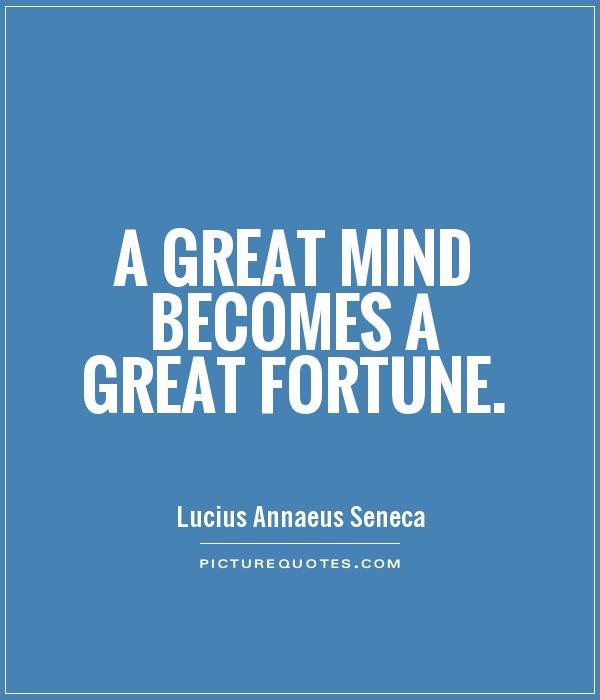 A great mind becomes a great fortune Picture Quote #1