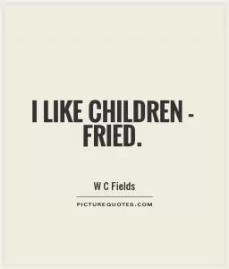 I like children - fried Picture Quote #1