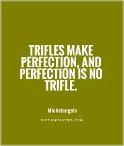 Trifles make perfection, and perfection is no trifle Picture Quote #1
