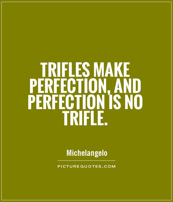 Trifles make perfection, and perfection is no trifle Picture Quote #1