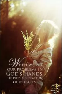 When we put our problems in God's hands, He puts peace in our hearts Picture Quote #1