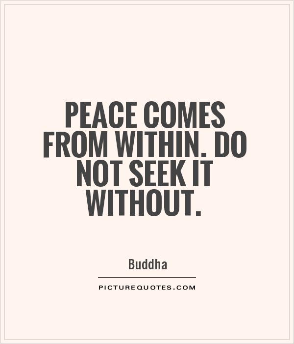 Peace comes from within. Do not seek it without Picture Quote #1