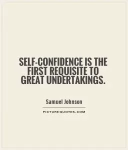 Self-confidence is the first requisite to great undertakings Picture Quote #1
