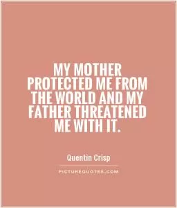 My mother protected me from the world and my father threatened me with it Picture Quote #1