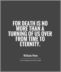 For death is no more than a turning of us over from time to eternity Picture Quote #1