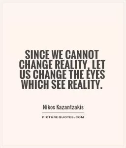 Since we cannot change reality, let us change the eyes which see reality Picture Quote #1