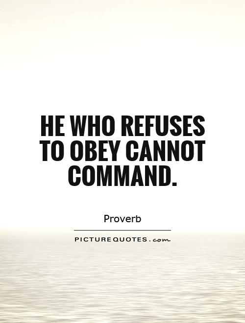 He who refuses to obey cannot command Picture Quote #1