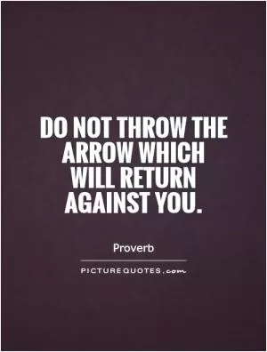 Do not throw the arrow which will return against you Picture Quote #1