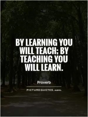 By learning you will teach; by teaching you will learn Picture Quote #1