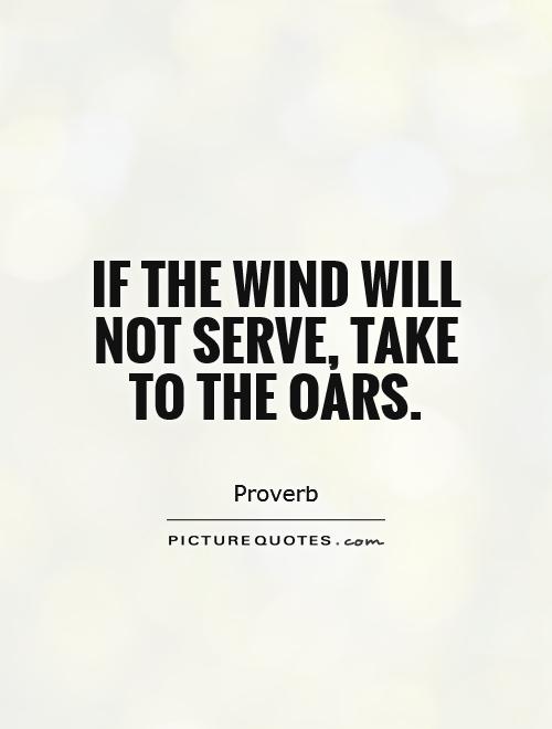 If the wind will not serve, take to the oars Picture Quote #1