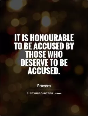 It is honourable to be accused by those who deserve to be accused Picture Quote #1
