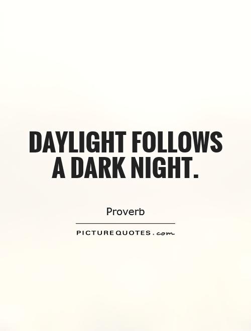 Daylight follows a dark night Picture Quote #1