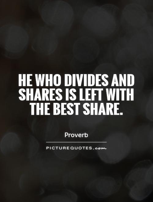 He who divides and shares is left with the best share Picture Quote #1