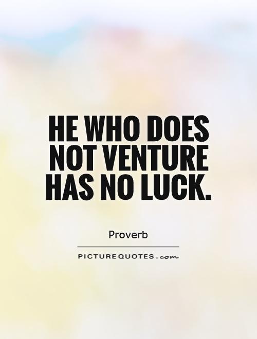 He who does not venture has no luck Picture Quote #1