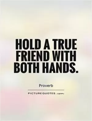 Hold a true friend with both hands Picture Quote #1