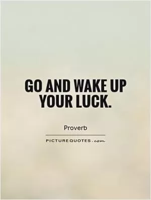Go and wake up your luck Picture Quote #1