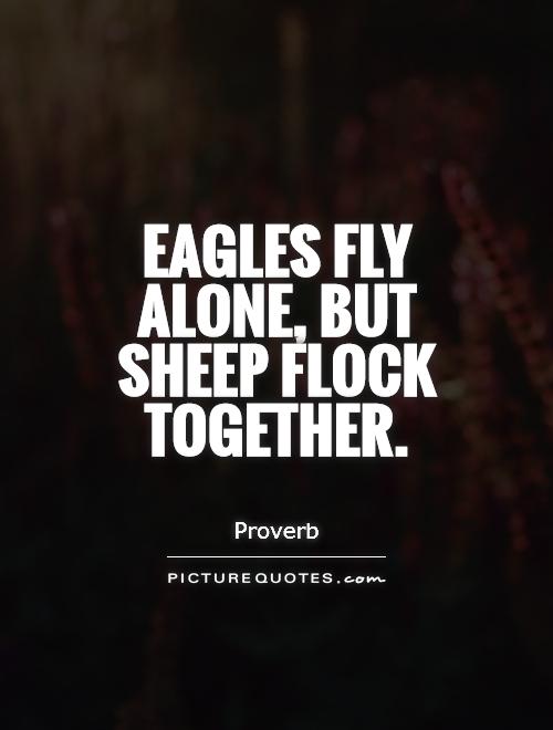 Eagles fly alone, but sheep flock together Picture Quote #1