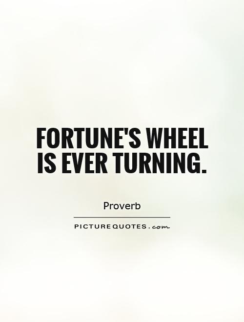 Fortune's wheel is ever turning Picture Quote #1