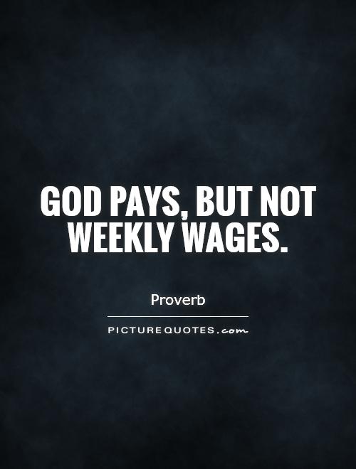 God pays, but not weekly wages Picture Quote #1