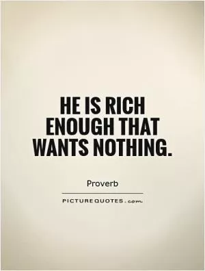 He is rich enough that wants nothing Picture Quote #1