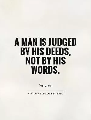 A man is judged by his deeds, not by his words Picture Quote #1