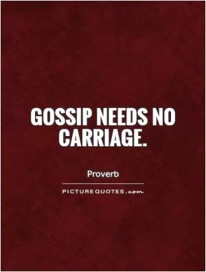 Gossip needs no carriage Picture Quote #1