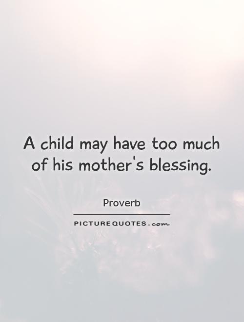 A child may have too much of his mother's blessing Picture Quote #1