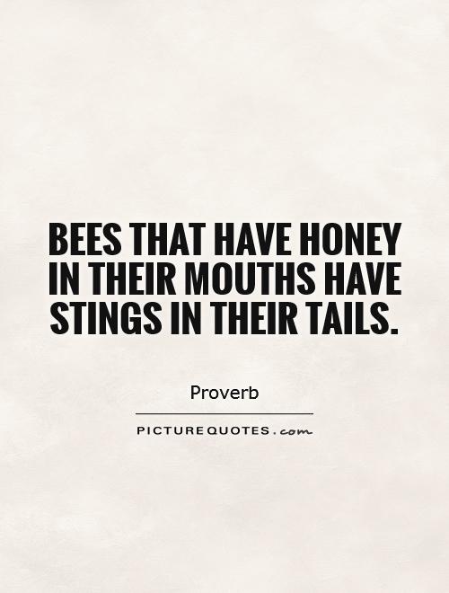 Bees that have honey in their mouths have stings in their tails Picture Quote #1