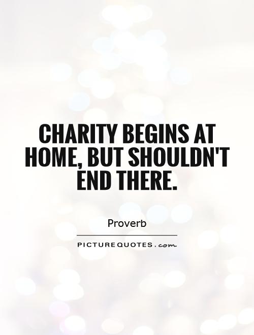 Charity begins at home, but shouldn't end there Picture Quote #1