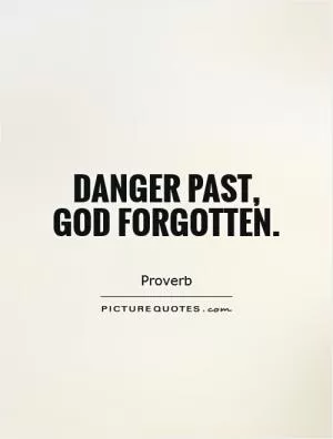 Danger past, god forgotten Picture Quote #1