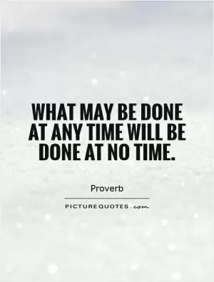 What may be done at any time will be done at no time Picture Quote #1